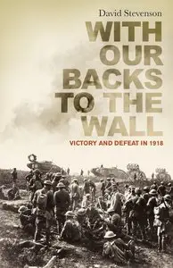 With Our Backs to the Wall: Victory and Defeat in 1918 [Repost]