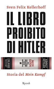 Sven Felix Kellerhoff - Il libro proibito di Hitler. Storia del Mein Kampf (2016)