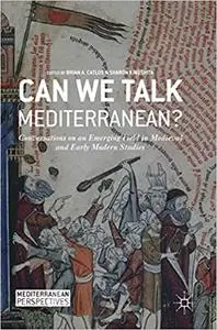 Can We Talk Mediterranean?: Conversations on an Emerging Field in Medieval and Early Modern Studies