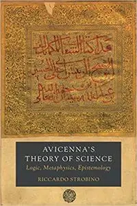 Avicenna's Theory of Science: Logic, Metaphysics, Epistemology (Volume 4)
