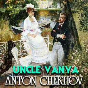 «Uncle Vanya» by Anton Chekhov