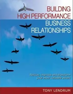 Building High Performance Business Relationships: Rescue, Improve, and Transform Your Most Valuable Assets (repost)