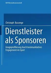 Dienstleister als Sponsoren: Imageprofilierung durch kommunikatives Engagement im Sport