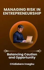 MANAGING RISK IN ENTREPRENEURSHIP: Balancing Caution and Opportunity