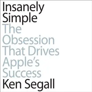 Insanely Simple: The Obsession That Drives Apple's Success (Audiobook)