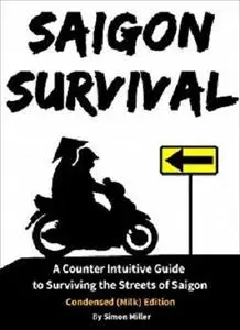 Saigon Survival (Vietnam Travel Guide): A Counter Intuitive Guide to Surviving the Streets of Saigon (Ho Chi Minh City)