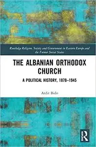 The Albanian Orthodox Church: A Political History, 1878–1945