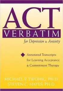 ACT Verbatim for Depression and Anxiety: Annotated Transcripts for Learning Acceptance and Commitment Therapy (Repost)