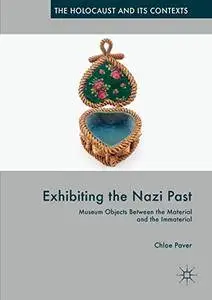 Exhibiting the Nazi Past: Museum Objects Between the Material and the Immaterial (The Holocaust and its Contexts)