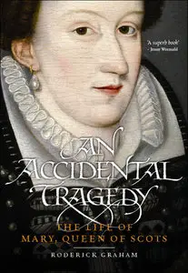 An Accidental Tragedy: The Life of Mary, Queen of Scots (repost)