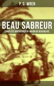 «Beau Sabreur - Complete Adventures of Major De Beaujolais» by P.C. Wren