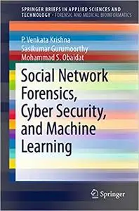 Social Network Forensics, Cyber Security, and Machine Learning