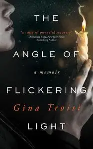 «The Angle of Flickering Light» by Gina Troisi