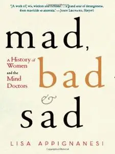 Mad, Bad, and Sad: Women and the Mind Doctors