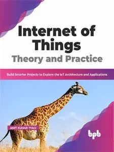 Internet of Things Theory and Practice: Build Smarter Projects to Explore the IoT Architecture and Applications