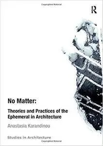 No Matter: Theories and Practices of the Ephemeral in Architecture