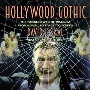 Hollywood Gothic: The Tangled Web of Dracula from Novel to Stage to Screen [Audiobook]