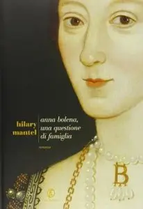 Anna Bolena, una questione di famiglia by Hilary Mantel