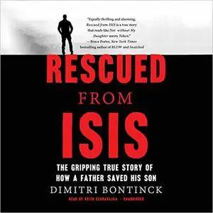 Rescued from ISIS: The Gripping True Story of How a Father Saved His Son [Audiobook]