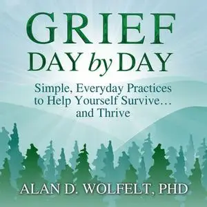 «Grief Day by Day» by Alan D. Wolfet