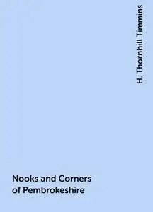 «Nooks and Corners of Pembrokeshire» by H. Thornhill Timmins