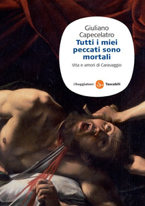 Giuliano Capecelatro - Tutti i miei peccati sono mortali. Vita e amori di Caravaggio (2003) [Repost]