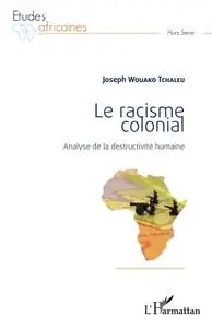Joseph Wouako Tchaleu, "Le racisme colonial: Analyse de la destructivité humaine"