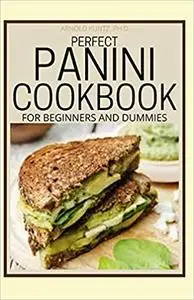 Perfect Panini Cookbook For Beginners And Dummies: 60+ Classic Recipes In A Panini Cookbook