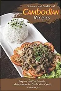 Delicious and Traditional Cambodian Recipes: Prepare tasty and amazing dishes from the Cambodian Cuisine