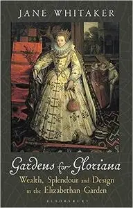 Gardens for Gloriana: Wealth, Splendour and Design in the Elizabethan Garden