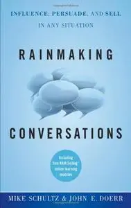 Rainmaking Conversations: Influence, Persuade, and Sell in Any Situation