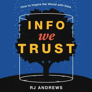 «Info We Trust: How to Inspire the World with Data» by RJ Andrews