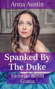 «Spanked By The Duke» by Anna Austin