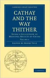 Cathay and the Way Thither Vol 1: Being a Collection of Medieval Notices of China by Henry Yule