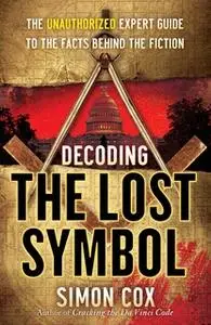«Decoding The Lost Symbol: The Unauthorized Expert Guide to the Facts Behind the Fiction» by Simon Cox