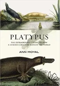 Platypus: The Extraordinary Story of How a Curious Creature Baffled the World