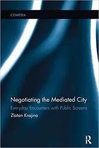 Negotiating the Mediated City: Everyday Encounters with Public Screens (Repost)