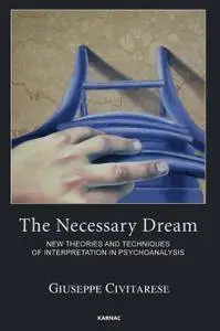 The Necessary Dream: New Theories and Techniques of Interpretation in Psychoanalysis