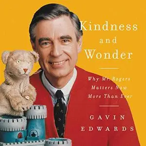 Kindness and Wonder: Why Mister Rogers Matters Now More Than Ever [Audiobook]