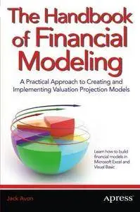The Handbook of Financial Modeling: A Practical Approach to Creating and Implementing Valuation Projection Models (Repost)