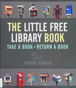 The Little Free Library Book: Take a book. Return a book