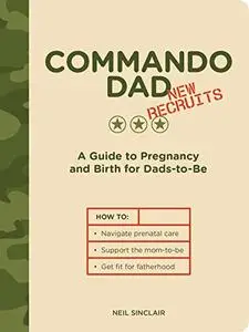 Commando Dad: New Recruits: A Guide to Pregnancy and Birth for Dads-to-Be