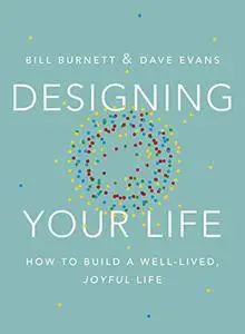 Designing Your Life: How to Build a Well-Lived, Joyful Life [Repost]