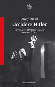 Danny Orbach - Uccidere Hitler: La storia dei complotti tedeschi contro il Führer (Repost)
