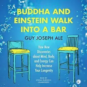 Buddha and Einstein Walk into a Bar: How New Discoveries About Mind, Body, and Energy Can Help Increase Your [Audiobook]