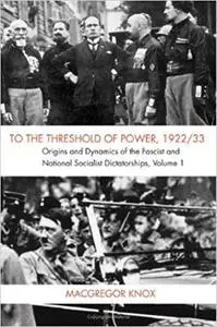 To the Threshold of Power, 1922/33: Volume 1: Origins and Dynamics of the Fascist and National Socialist Dictatorships