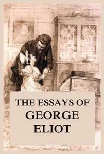 «The Essays of George Eliot» by George Eliot