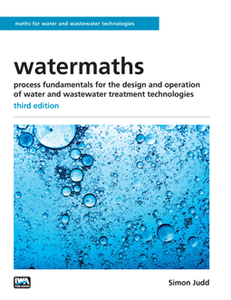 Watermaths : Process Fundamentals for the Design and Operation of Water and Wastewater Treatment Technologies, Third Edition