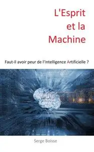 Serge Boisse, "L'Esprit et la Machine: Faut-il avoir peur de l'Intelligence Artificielle ?"