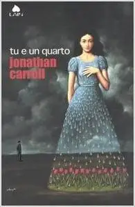 Jonathan Carroll - Tu e un quarto